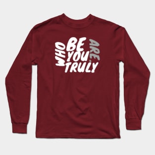 Be who you truly are . Long Sleeve T-Shirt